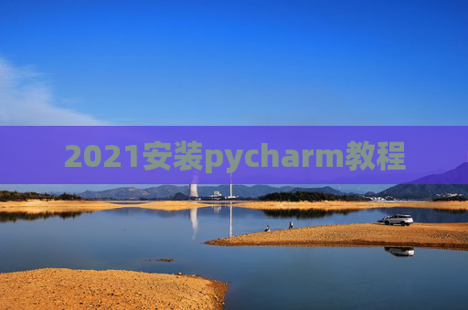 2021安装pycharm教程 2021安装pycharm教程